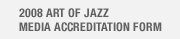 2008 Art of Jazz Media Accreditation Form